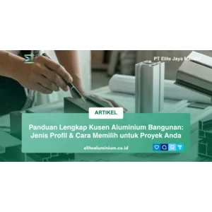 Panduan Lengkap Kusen Aluminium Bangunan: Jenis Profil & Cara Memilih untuk Proyek Anda