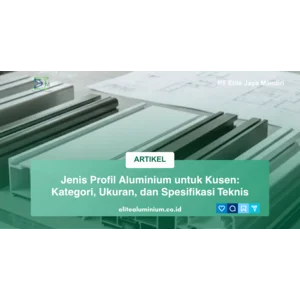 Jenis Profil Aluminium untuk Kusen: Kategori, Ukuran, dan Spesifikasi Teknis