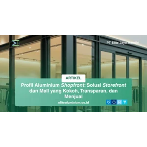 Profil Aluminium Shopfront: Solusi Storefront dan Mall yang Kokoh, Transparan, dan Menjual