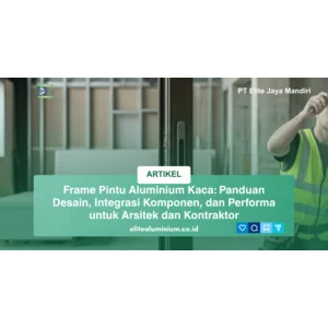 Frame Pintu Aluminium Kaca: Panduan Desain, Integrasi Komponen, dan Performa untuk Arsitek dan Kontraktor
