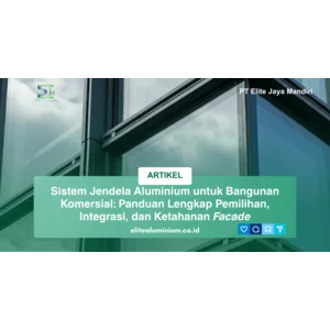 Sistem Jendela Aluminium untuk Bangunan Komersial: Panduan Lengkap Pemilihan, Integrasi, dan Ketahanan Facade